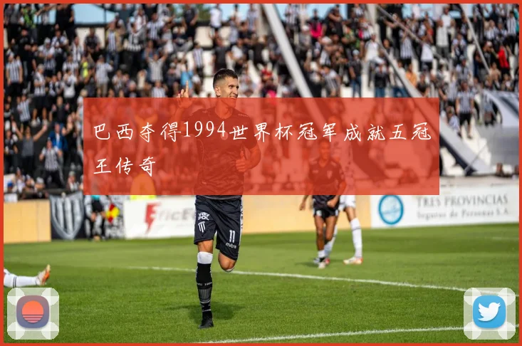 巴西夺得1994世界杯冠军成就五冠王传奇